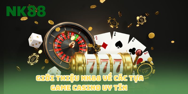 Giới thiệu NK88 về các tựa game casino uy tín
