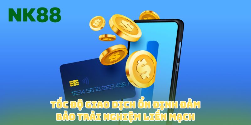 Tốc độ giao dịch ổn định đảm bảo trải nghiệm liền mạch